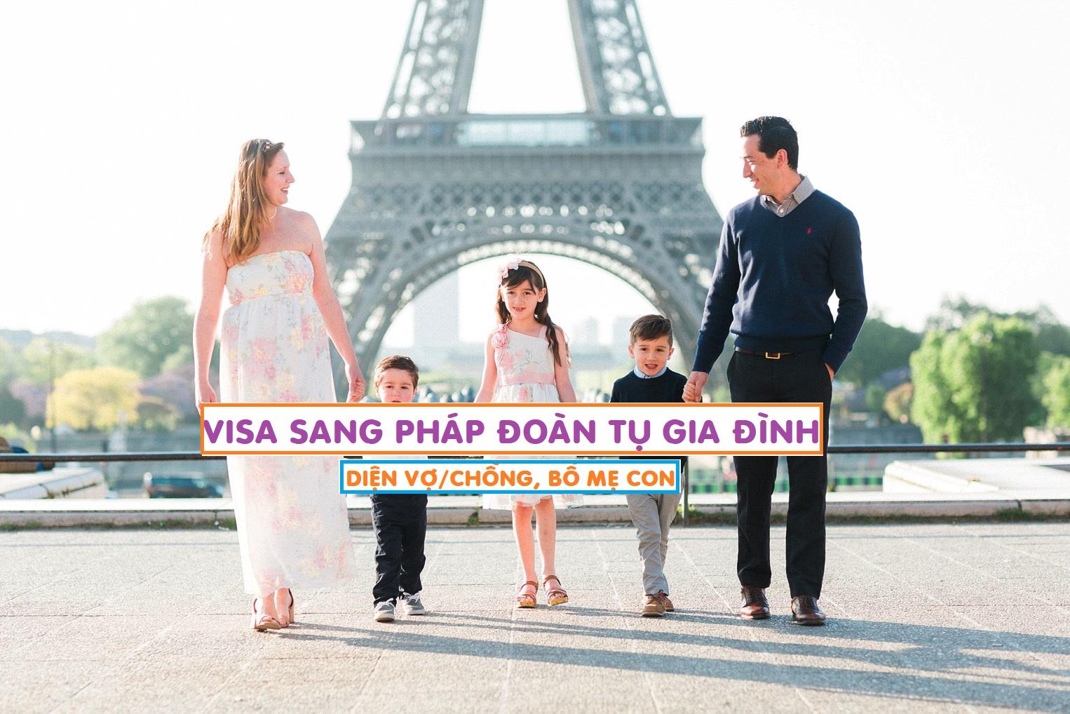 Dịch vụ làm visa sang Pháp đoàn tụ gia đình cùng vợ/chồng hoặc bố/mẹ/con