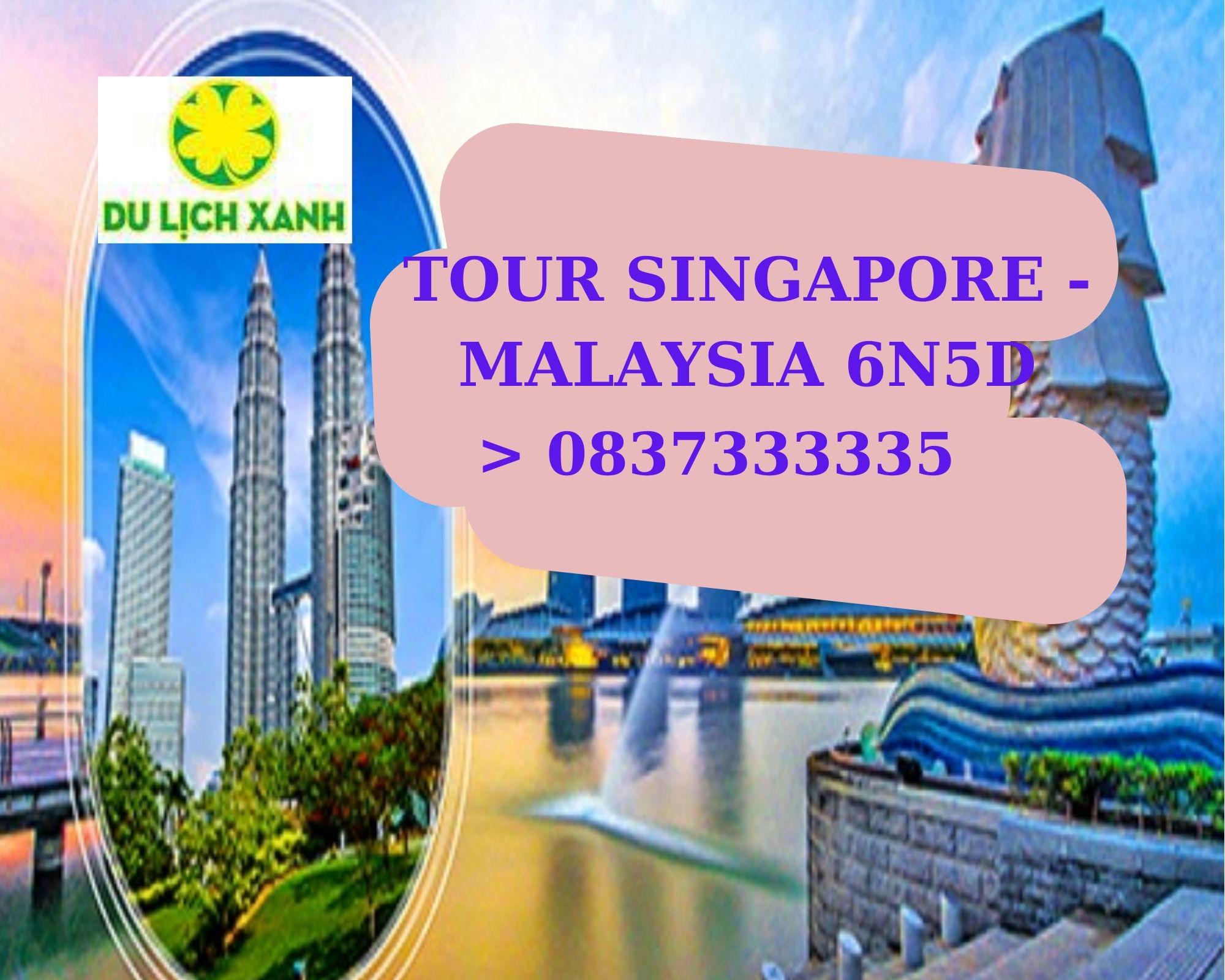 Tour du lịch Singapore - Malaysia 6 ngày 5 đêm | Khởi hành từ TP.HCM